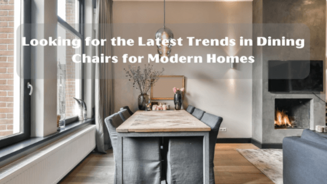 Looking for the Latest Trends in Coffee Tables and dining chairs for Modern Homes