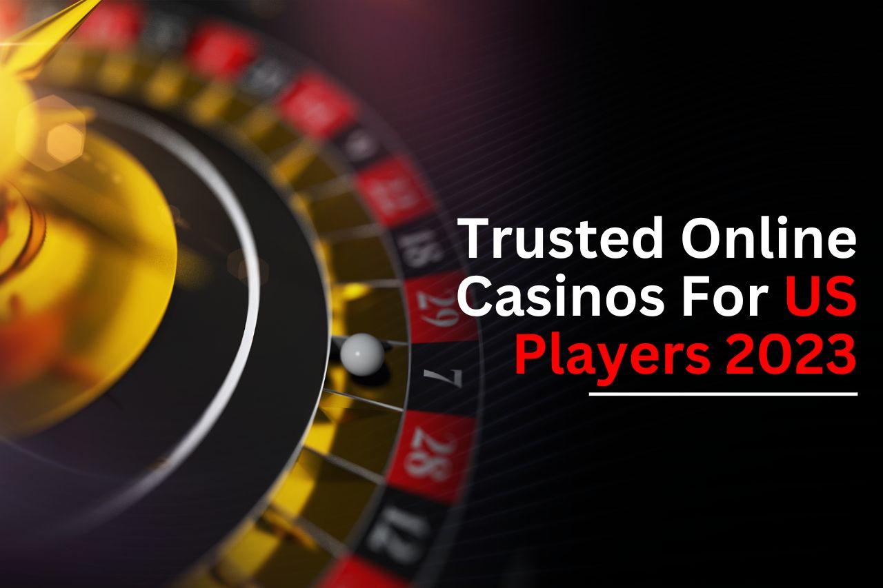 Trusted Online Casinos For Us Players 2023